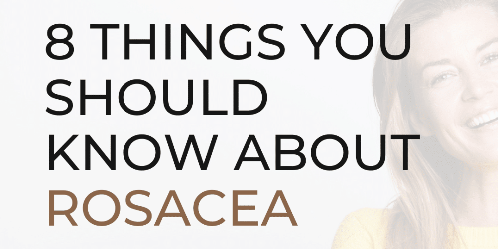 8 Things You Should Know About Rosacea